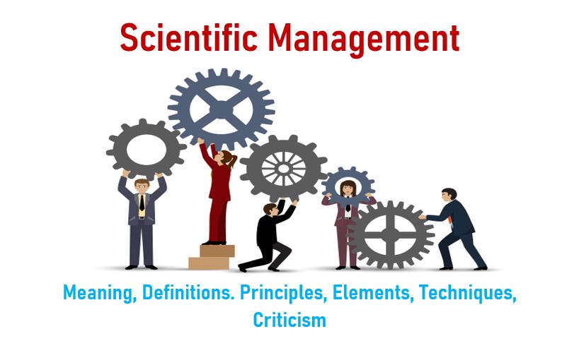 Scientific Management – Meaning, Principles, Techniques, Criticism