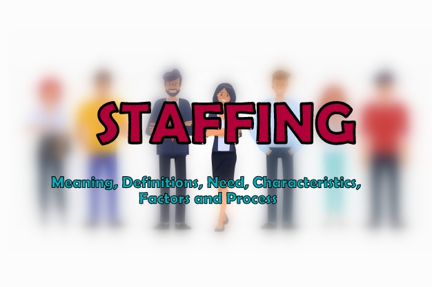 Staffing – Meaning, Definitions, Need, Factors, Process